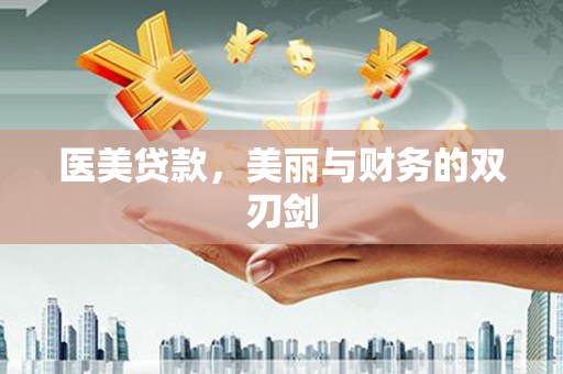 阜城医美贷款，美丽与财务的双刃剑