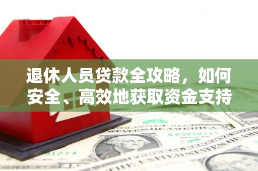 阜城退休人员贷款全攻略，如何安全、高效地获取资金支持