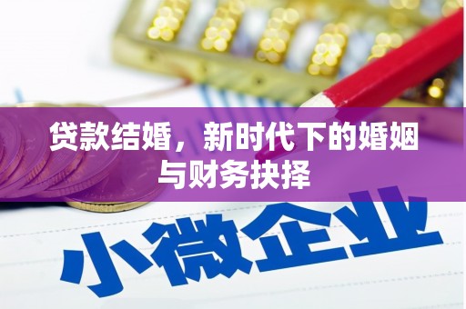 阜城贷款结婚，新时代下的婚姻与财务抉择