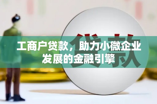 阜城工商户贷款，助力小微企业发展的金融引擎