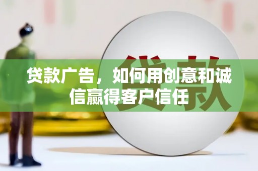 阜城贷款广告，如何用创意和诚信赢得客户信任