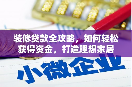 阜城装修贷款全攻略，如何轻松获得资金，打造理想家居