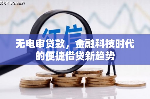 阜城无电审贷款，金融科技时代的便捷借贷新趋势