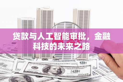 阜城贷款与人工智能审批，金融科技的未来之路