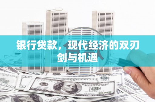 阜城银行贷款，现代经济的双刃剑与机遇
