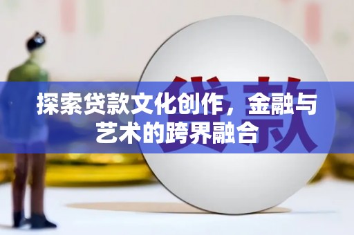 阜城探索贷款文化创作，金融与艺术的跨界融合