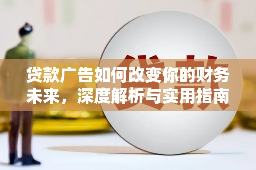 阜城贷款广告如何改变你的财务未来，深度解析与实用指南