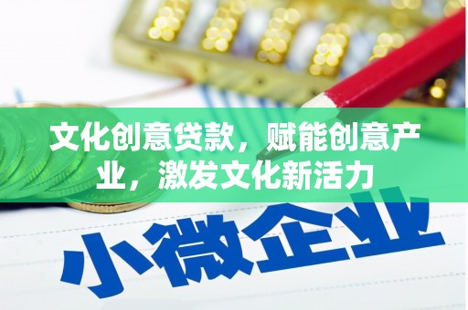 阜城文化创意贷款，赋能创意产业，激发文化新活力
