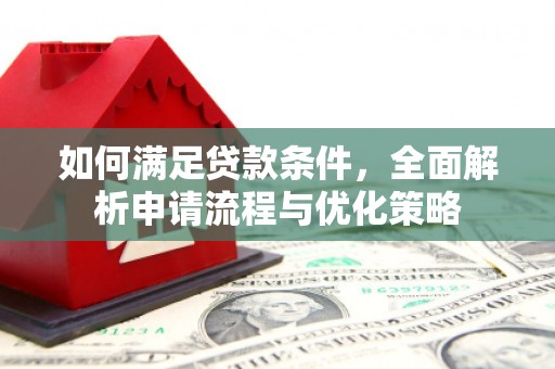 阜城如何满足贷款条件，全面解析申请流程与优化策略