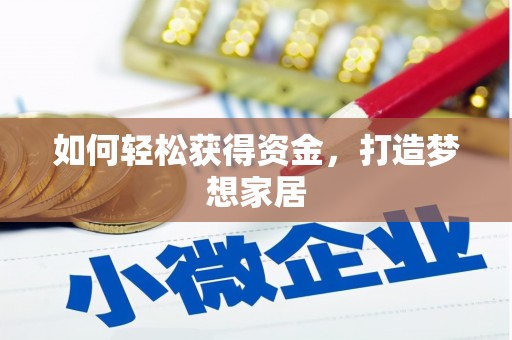 阜城如何轻松获得资金，打造梦想家居