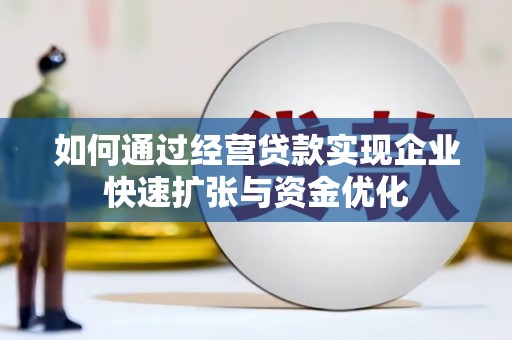 阜城如何通过经营贷款实现企业快速扩张与资金优化