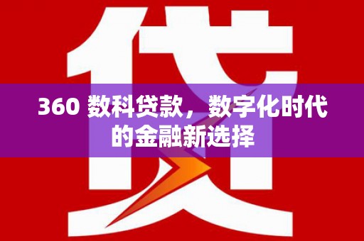 阜城360 数科贷款，数字化时代的金融新选择