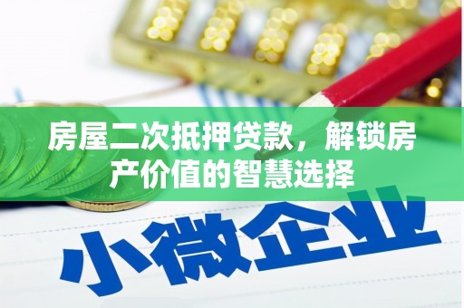 阜城房屋二次抵押贷款，解锁房产价值的智慧选择