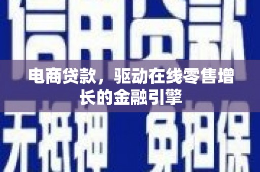 阜城电商贷款，驱动在线零售增长的金融引擎