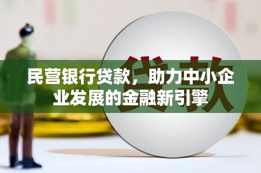 阜城民营银行贷款，助力中小企业发展的金融新引擎