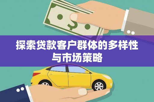 阜城探索贷款客户群体的多样性与市场策略