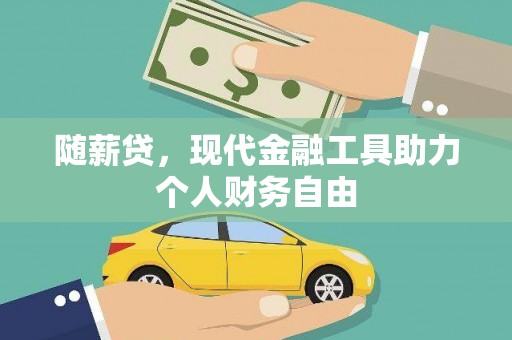 阜城随薪贷，现代金融工具助力个人财务自由