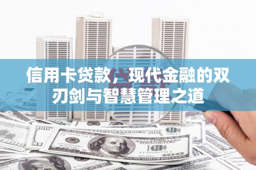 阜城信用卡贷款，现代金融的双刃剑与智慧管理之道