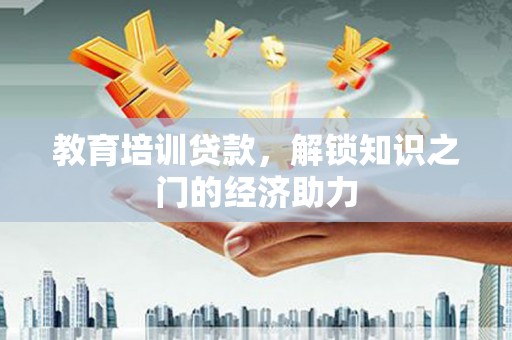 阜城教育培训贷款，解锁知识之门的经济助力