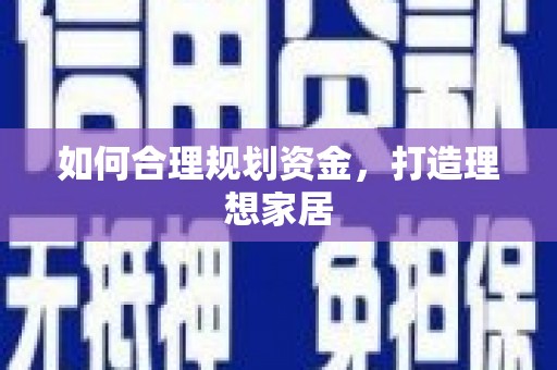 阜城如何合理规划资金，打造理想家居