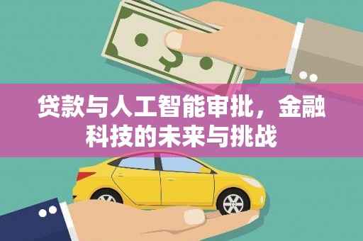 阜城贷款与人工智能审批，金融科技的未来与挑战