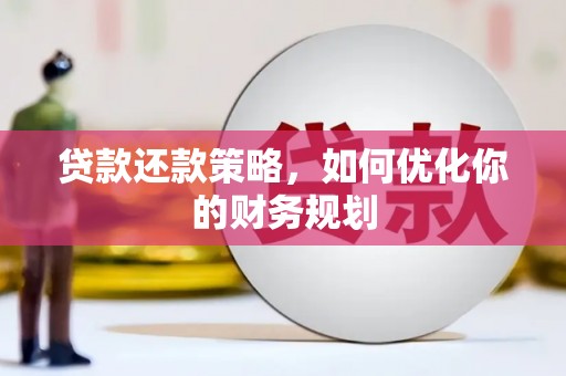 阜城贷款还款策略，如何优化你的财务规划