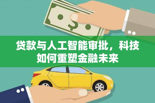 阜城贷款与人工智能审批，科技如何重塑金融未来