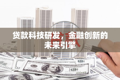 阜城贷款科技研发，金融创新的未来引擎