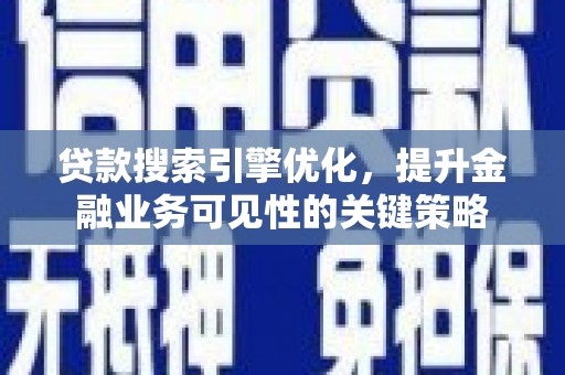 阜城贷款搜索引擎优化，提升金融业务可见性的关键策略