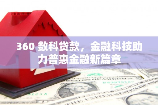 阜城360 数科贷款，金融科技助力普惠金融新篇章
