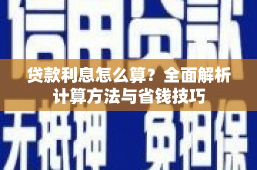 阜城贷款利息怎么算？全面解析计算方法与省钱技巧