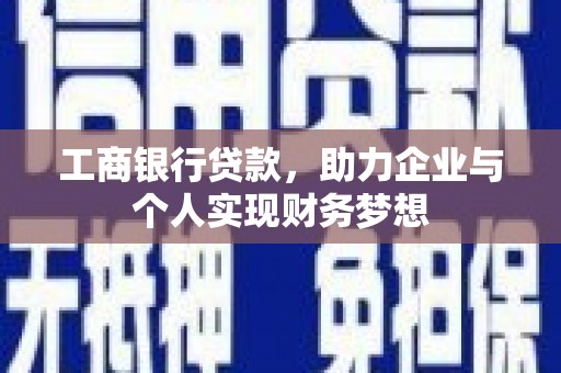 阜城工商银行贷款，助力企业与个人实现财务梦想