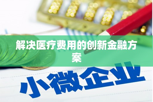 阜城解决医疗费用的创新金融方案