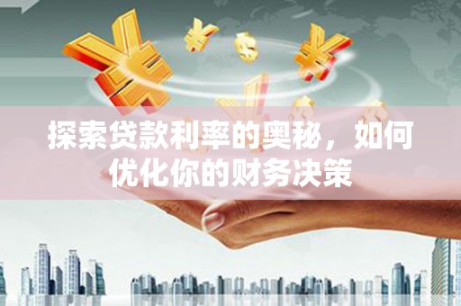 阜城探索贷款利率的奥秘，如何优化你的财务决策