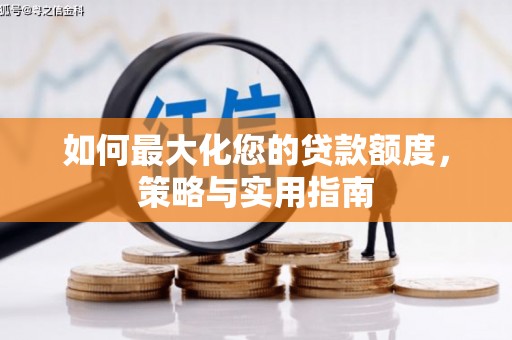 阜城如何最大化您的贷款额度，策略与实用指南