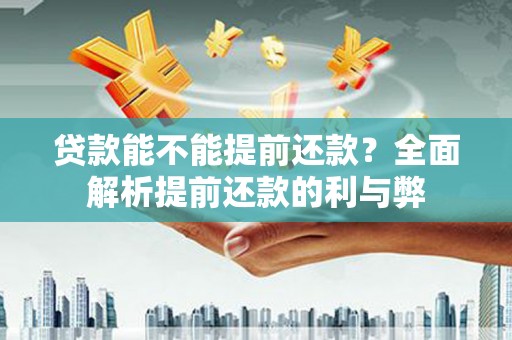 阜城贷款能不能提前还款？全面解析提前还款的利与弊