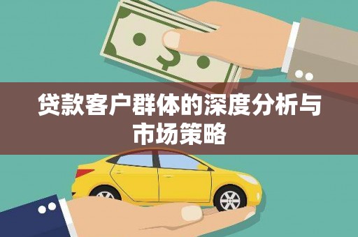 阜城贷款客户群体的深度分析与市场策略
