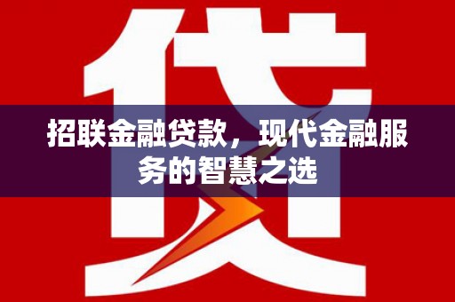 阜城招联金融贷款，现代金融服务的智慧之选