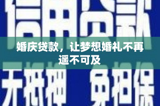 阜城婚庆贷款，让梦想婚礼不再遥不可及