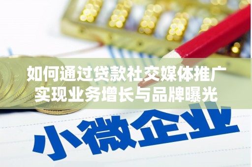 阜城如何通过贷款社交媒体推广实现业务增长与品牌曝光