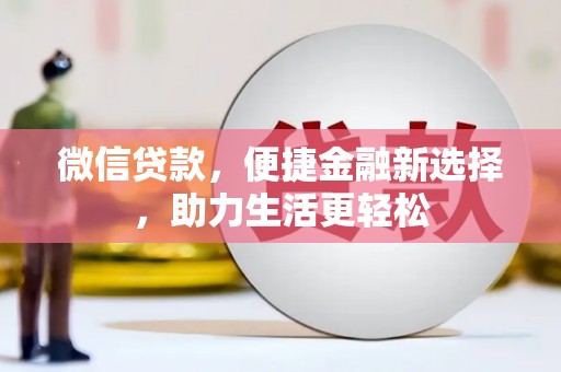阜城微信贷款，便捷金融新选择，助力生活更轻松