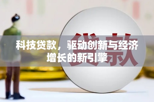 阜城科技贷款，驱动创新与经济增长的新引擎