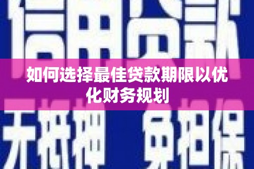 阜城如何选择最佳贷款期限以优化财务规划
