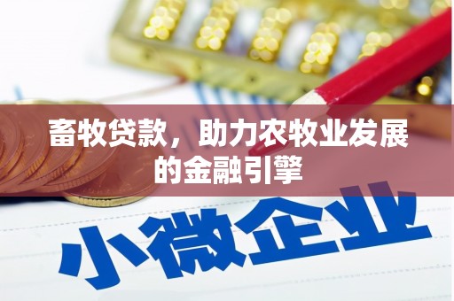阜城畜牧贷款，助力农牧业发展的金融引擎