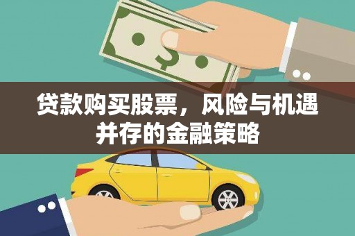 阜城贷款购买股票，风险与机遇并存的金融策略