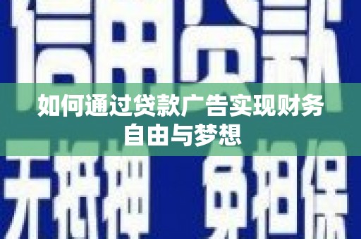 阜城如何通过贷款广告实现财务自由与梦想