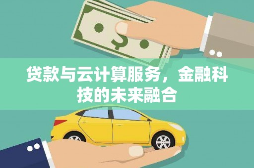 阜城贷款与云计算服务，金融科技的未来融合