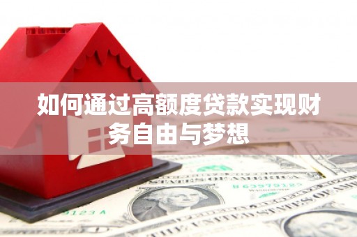 阜城如何通过高额度贷款实现财务自由与梦想