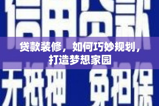 阜城贷款装修，如何巧妙规划，打造梦想家园