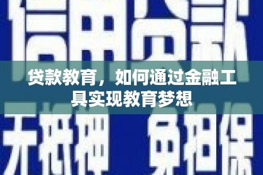 阜城贷款教育，如何通过金融工具实现教育梦想